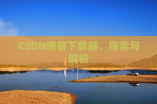 CSDN博客下载器，探索与解析