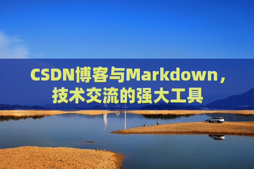 CSDN博客与Markdown，技术交流的强大工具